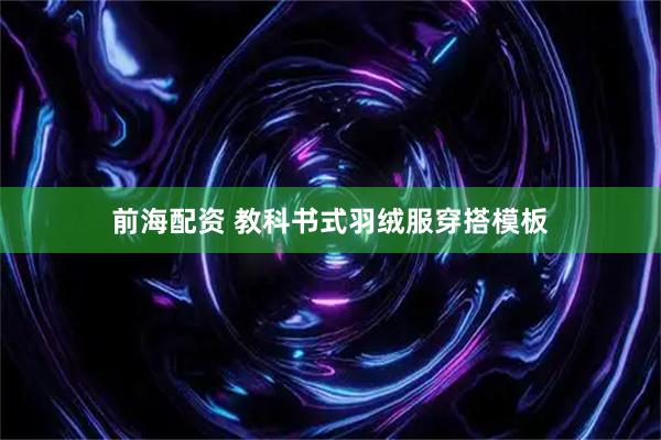 前海配资 教科书式羽绒服穿搭模板