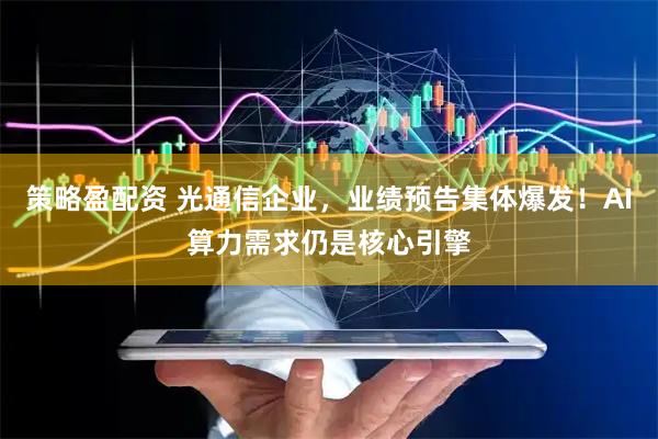 策略盈配资 光通信企业，业绩预告集体爆发！AI算力需求仍是核心引擎